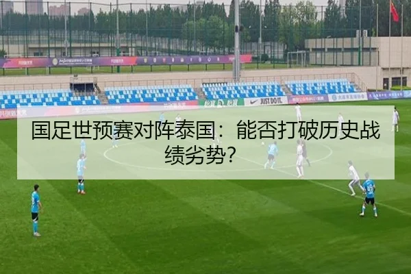 国足世预赛对阵泰国：能否打破历史战绩劣势？