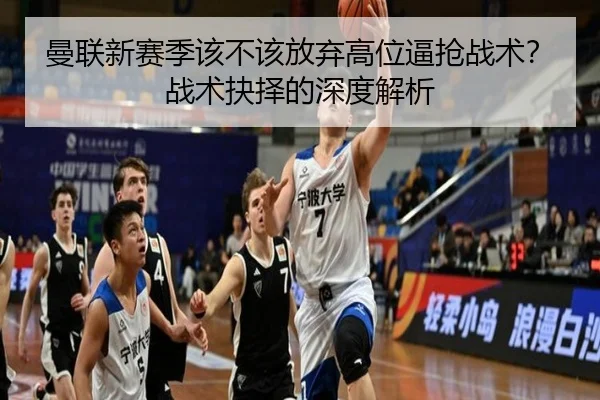 曼联新赛季该不该放弃高位逼抢战术？战术抉择的深度解析